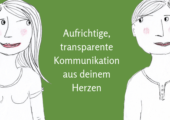 Aufrichtige, gewaltfreie, transparente Kommunikation aus deinem Herzen